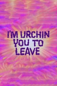 I'm Urchin You to Leave (2021)