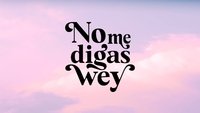 No Me Digas Wey