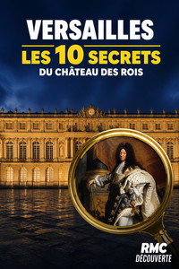 VERSAILLES Les 10 Secrets du Château des Rois