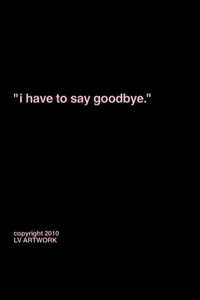 "i have to say goodbye."