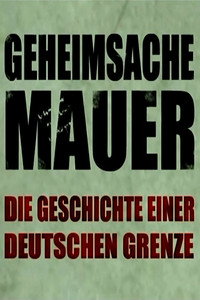 Geheimsache Mauer - Die Geschichte einer deutschen Grenze