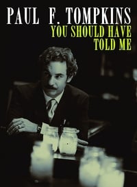 Paul F. Tompkins: You Should Have Told Me (2010)