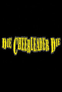 Die, Cheerleader, Die