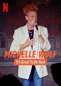 tv show poster Michelle+Wolf%3A+It%27s+Great+to+Be+Here 2023