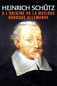 Heinrich Schütz, à l'origine de la musique baroque allemande