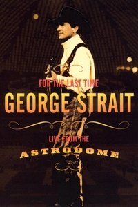 Movieposter George Strait: For the Last Time - Live from the Astrodome