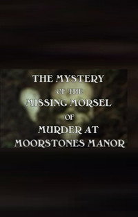 The Mystery of the Missing Morsel of Murder at Moorstones Manor