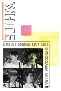 CNBLUE SPRING LIVE 2015 ‐WHITE‐ (2015)