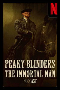Peaky Blinders: The Immortal Man Podcast - Season 1 Episode Guide