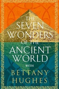The Seven Wonders of the Ancient World by Bettany Hughes - Season 1
