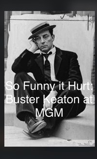 So Funny It Hurt: Buster Keaton & MGM (2004)