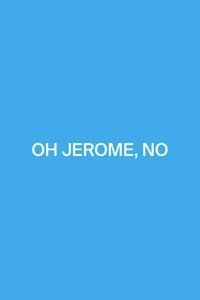 Oh Jerome, No