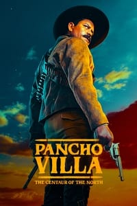 tv show poster Pancho+Villa%3A+The+Centaur+of+the+North 2023