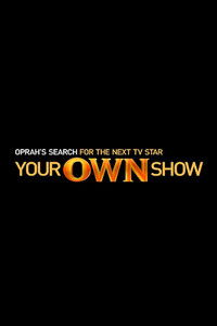 tv show poster Your+OWN+Show%3A+Oprah%27s+Search+for+the+Next+TV+Star 2011