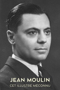 Jean Moulin, cet illustre méconnu