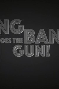 Bang Bang Goes The Gun!