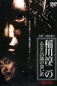 稲川淳二のあなたの隣の恐い話 ～春の怪～ (2005)