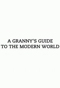 A Granny's Guide to the Modern World (2016)