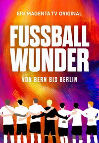 Fußballwunder: Von Bern bis Berlin