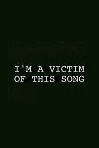 I'm a Victim of This Song