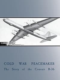 Cold War Peacemaker: The Story of the Convair B-36