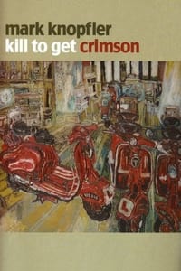 Mark Knopfler: Kill to Get Crimson - A Documentary (2007)