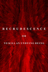 Recrudescence or (To Kill an Undying Being)