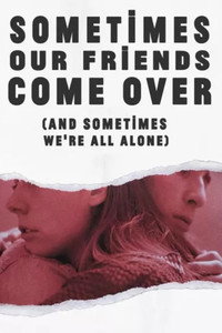 Постер фильма «Sometimes Our Friends Come Over (and sometimes we're all alone) (2018)» — (1 из 1)