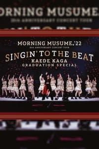 モーニング娘。'22 25th ANNIVERSARY CONCERT TOUR 〜SINGIN' TO THE BEAT〜 加賀楓 卒業スペシャル (2022)