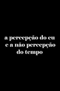 Imagem do Filme A Percepção do Eu e a Não Percepção do Tempo