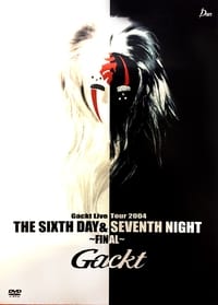 Gackt Live Tour 2004THE SIXTH DAY & SEVENTH NIGHT～FINAL～ (2004)