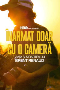 Înarmat doar cu o cameră: Viața si moartea lui Brent Renaud