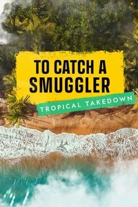 To Catch a Smuggler: Tropical Takedown - Season 1