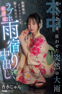 花火大会の夜、狂わせた突然の大雨 幼馴染のクラスメイトと駆け込んだラブホ相部屋雨宿り中出し 香水じゅん