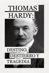 Thomas Hardy: Fate, Exclusion and Tragedy