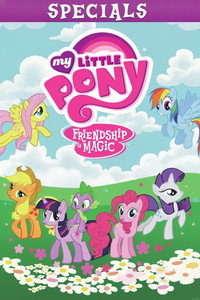 My Little Pony: Friendship Is Magic - Specials Episode Guide
