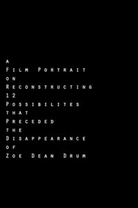 A Film Portrait on Reconstructing 12 Possibilities that Preceded the Disappearance of Zoe Dean Drum