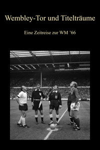 Wembley-Tor und Titelträume - Eine Zeitreise zur WM ’66