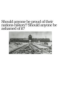 Should Anyone Be Ashamed Of Their Nation's History? Should Anyone Be Proud Of It?