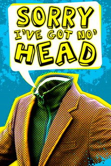 Sorry, I've Got No Head poster
