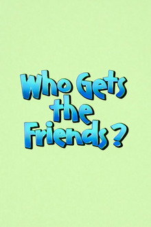 Who Gets the Friends? poster