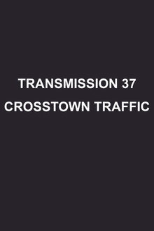 Transmission 37: Crosstown Traffic poster