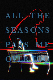 All the Seasons Pass Me Over Too