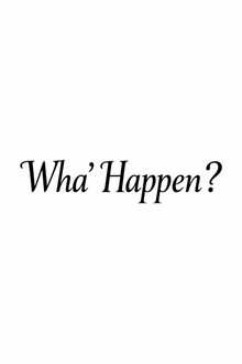 Wha' Happen?