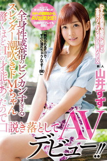 全身性感帯のビンカンすぎるスレンダー潮吹きドMちゃん 驚くほどHの才能があったので口説き落としてAVデビュー！！ 山井すず