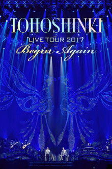 Tohoshinki - Live Tour 2017 ~Begin Again~