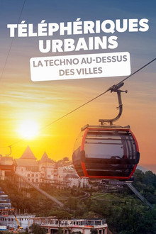 Téléphériques urbains : La Techno au-dessus des villes