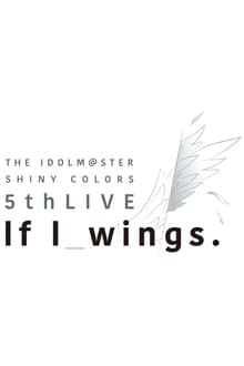 Poster do filme THE IDOLM@STER SHINY COLORS 5thLIVE If I_wings