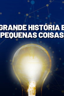 Grande História e Pequenas Coisas