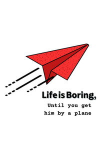 Life is Boring, Until you get hit by a plane